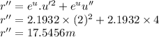 r''=e^u.u'^2+e^u u''\\r''=2.1932 \times (2)^2+2.1932\times 4\\r''=17.5456 m
