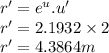 r'=e^u.u'\\r'=2.1932 \times 2\\r'=4.3864 m