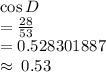 \cos D   \\ =  \frac{28}{53}  \\  =0.528301887 \\  \approx \: 0.53