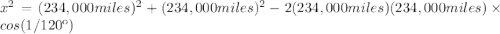 x^2=(234,000miles)^2+(234,000miles)^2-2(234,000miles)(234,000miles)\times cos(1/120\º)