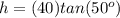 h=(40)tan(50^o)
