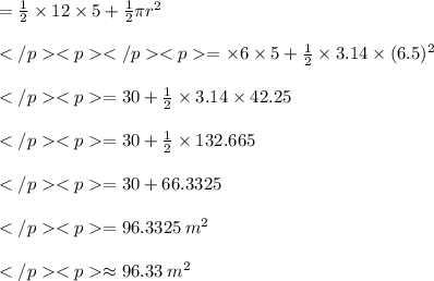 =\frac{1}{2}\times 12\times 5+\frac{1}{2} \pi r^2 \\\\=\times 6\times 5+\frac{1}{2} \times 3.14\times (6.5)^2 \\\\=30+\frac{1}{2} \times 3.14\times42.25\\\\= 30+\frac{1}{2} \times 132.665\\\\= 30 + 66.3325\\\\= 96.3325 \:m^2 \\\\\approx 96. 33\:m^2