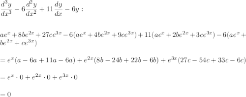 \dfrac{d^3y}{dx^3}-6\dfrac{d^2y}{dx^2}+11\dfrac{dy}{dx}-6y:\\ \\ \\ae^x+8be^{2x}+27ce^{3x}-6(ae^x+4be^{2x}+9ce^{3x})+11(ae^x+2be^{2x}+3ce^{3x})-6(ae^x+be^{2x}+ce^{3x})\\ \\=e^x(a-6a+11a-6a)+e^{2x}(8b-24b+22b-6b)+e^{3x}(27c-54c+33c-6c)\\ \\=e^x\cdot 0+e^{2x}\cdot 0+e^{3x}\cdot 0\\ \\=0