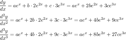 \dfrac{dy}{dx}=ae^x+b\cdot 2e^{2x}+c\cdot 3e^{3x}=ae^x+2be^{2x}+3ce^{3x}\\ \\\dfrac{d^2y}{dx^2}=ae^x+2b\cdot 2e^{2x}+3c\cdot 3e^{3x}=ae^x+4be^{2x}+9ce^{3x}\\ \\\dfrac{d^3y}{dx^3}=ae^x+4b\cdot 2e^{2x}+9c\cdot 3e^{3x}=ae^x+8be^{2x}+27ce^{3x}