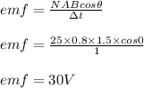 emf=\frac{NABcos\theta}{\Delta t} \\\\emf=\frac{25 \times 0.8\times 1.5 \times cos0}{1} \\\\emf=30 V
