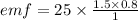 emf=25\times \frac{1.5\times 0.8}{1}