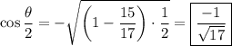 \cos{\dfrac{\theta}{2}}=-\sqrt{\left(1-\dfrac{15}{17}\right)\cdot\dfrac{1}{2}}=\boxed{\dfrac{-1}{\sqrt{17}}}