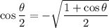 \cos{\dfrac{\theta}{2}}=-\sqrt{\dfrac{1+\cos{\theta}}{2}}