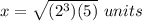 x=\sqrt{(2^3)(5)}\ units