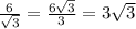\frac{6}{\sqrt{3}} = \frac{6\sqrt{3}}{3}=3\sqrt{3}