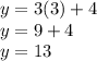 y = 3 (3) +4\\y = 9 + 4\\y = 13