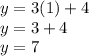 y = 3 (1) +4\\y = 3 + 4\\y = 7
