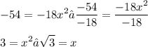 \displaystyle -54 = -18x^2 → \frac{-54}{-18} = \frac{-18x^2}{-18} \\ \\ 3 = x^2 → \sqrt{3} = x