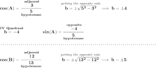 \bf cos(A)=\cfrac{\stackrel{adjacent}{3}}{\underset{hypotenuse}{5}}\qquad \qquad \stackrel{\textit{getting the opposite side}}{b=\pm\sqrt{5^2-3^2}}\implies b = \pm 4 \\\\\\ \stackrel{IV~Quadrant}{b = -4}\qquad \qquad sin(A)=\cfrac{\stackrel{opposite}{-4}}{\underset{hypotenuse}{5}} \\\\[-0.35em] ~\dotfill\\\\ cos(B)=\cfrac{\stackrel{adjacent}{12}}{\underset{hypotenuse}{13}}\qquad \qquad \stackrel{\textit{getting the opposite side}}{b=\pm\sqrt{13^2-12^2}}\implies b = \pm 5
