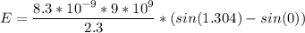 E = \dfrac{8.3*10^{-9} *9*10^9}{2.3} *(sin(1.304)-sin(0))\\