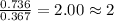 \frac{0.736}{0.367}=2.00\approx 2