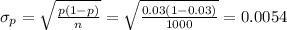 \sigma_{p}=\sqrt{\frac{p(1-p)}{n} } =\sqrt{\frac{0.03(1-0.03)}{1000} } =0.0054