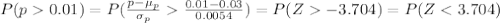 P(p0.01)=P(\frac{p-\mu_{p}}{\sigma_{p}} \frac{0.01-0.03}{0.0054}) =P(Z-3.704)=P(Z