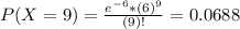 P(X = 9) = \frac{e^{-6}*(6)^{9}}{(9)!} = 0.0688