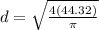 d = \sqrt{\frac{4(44.32)}{\pi}}