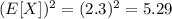 (E[X])^2=(2.3)^2=5.29