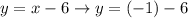 y=x-6 \rightarrow y=(-1)-6