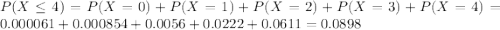 P(X \leq 4) = P(X = 0) + P(X = 1) + P(X = 2) + P(X = 3) + P(X = 4) = 0.000061 + 0.000854 + 0.0056 + 0.0222 + 0.0611 = 0.0898