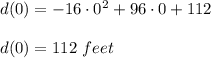 d(0)=-16\cdot 0^2+96\cdot 0+112\\ \\d(0)=112\ feet