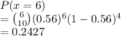 P(x = 6)\\= \binom{6}{10}(0.56)^6(1-0.56)^4\\=0.2427