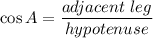 \cos A = \dfrac{adjacent~leg}{hypotenuse}
