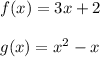 f(x) = 3x + 2\\\\g(x) = x^2-x