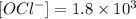 [OCl^{-}] = 1.8 \times 10^{3}