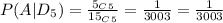 P(A|D_5)=\frac{5_{C}_5}{15_{C}_5} =\frac{1}{3003}=\frac{1}{3003}