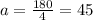 a=\frac{180}{4}=45