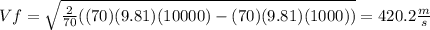 Vf=\sqrt{\frac{2}{70}((70)(9.81)(10000)-(70)(9.81)(1000))}=420.2 \frac{m}{s}