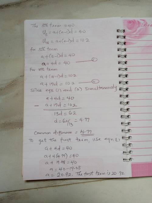 The 5th and the 18th term of an a.p are 40 and 102 respectively calculate 1. The common difference 2