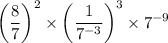 $\left(\frac{ 8}{ 7}\right)^{2} \times\left(\frac{1}{7^{-3}}\right)^{3} \times 7^{-9}