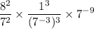 $\frac{ 8^{2} }{ 7^{2} }\times\frac{1^{3} }{(7^{-3})^{3} }\times 7^{-9}