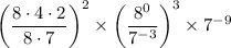 $\left(\frac{8 \cdot 4 \cdot 2}{8 \cdot 7}\right)^{2} \times\left(\frac{8^{0}}{7^{-3}}\right)^{3} \times 7^{-9}