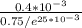 \frac{0.4 * 10^{-3} }{{0.75}/{e^{25 * 10^{-3} } } }}