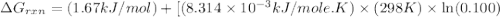 \Delta G_{rxn}=(1.67kJ/mol)+[(8.314\times 10^{-3}kJ/mole.K)\times (298K)\times \ln (0.100)