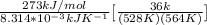 \frac{273kJ/mol}{8.314*10^{-3}kJK^{-1}} [\frac{36k}{(528K)(564K)}]