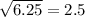 \sqrt{6.25} =2.5