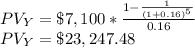 PV_Y=\$7,100*\frac{1-\frac{1}{(1+0.16)^5}}{0.16} \\PV_Y=\$23,247.48