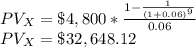 PV_X=\$4,800*\frac{1-\frac{1}{(1+0.06)^9}}{0.06} \\PV_X=\$32,648.12