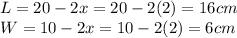 L=20-2x=20-2(2)=16 cm\\W=10-2x=10-2(2)=6 cm