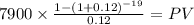 7900 \times \frac{1-(1+0.12)^{-19} }{0.12} = PV\\