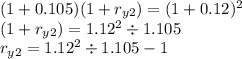 (1+0.105)(1+r_{y2}) = (1+0.12)^2\\(1+r_{y2}) = 1.12^2 \div 1.105\\r_{y2} = 1.12^2 \div 1.105 - 1