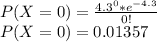 P(X=0)=\frac{4.3^0*e^{-4.3}}{0!}\\P(X=0) = 0.01357