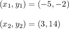 (x_1, y_1) = (-5, -2)\\\\(x_2, y_2) = (3, 14)